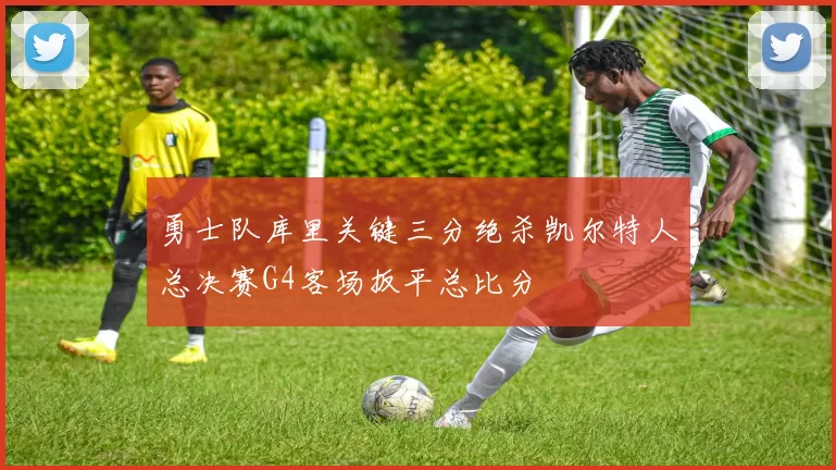 勇士队库里关键三分绝杀凯尔特人总决赛G4客场扳平总比分