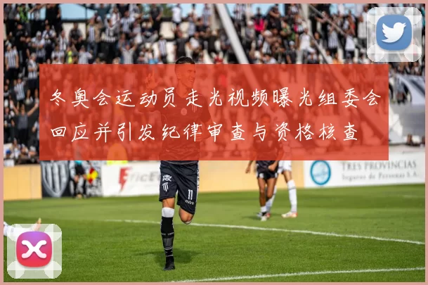 冬奥会运动员走光视频曝光组委会回应并引发纪律审查与资格核查