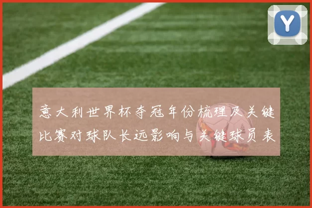 意大利世界杯夺冠年份梳理及关键比赛对球队长远影响与关键球员表现分析