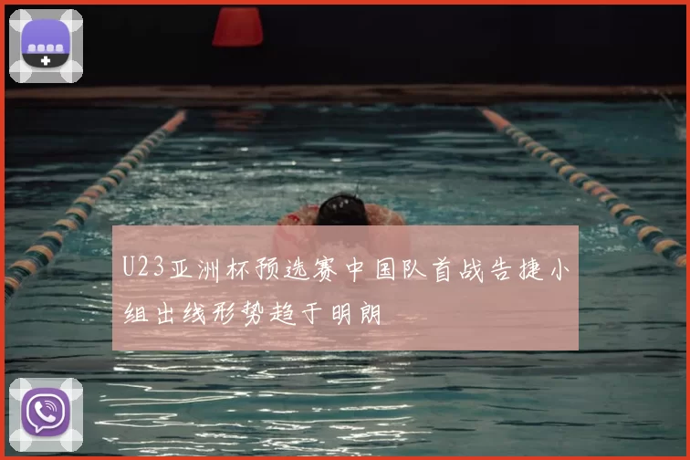 U23亚洲杯预选赛中国队首战告捷小组出线形势趋于明朗