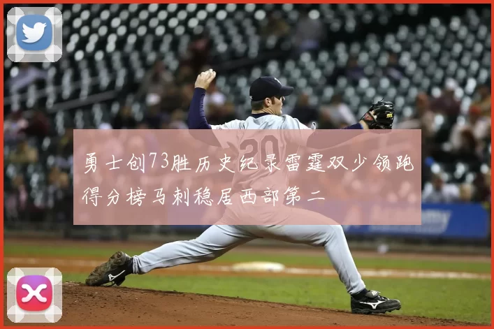 勇士创73胜历史纪录雷霆双少领跑得分榜马刺稳居西部第二